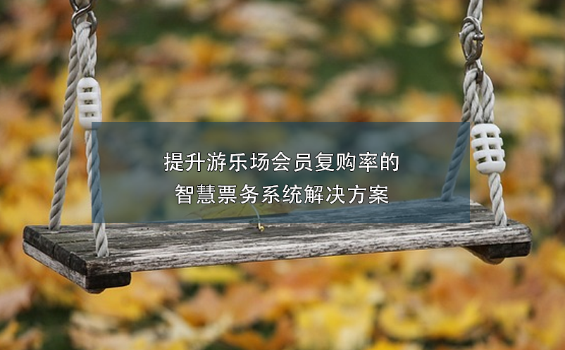 提升游樂場會員復購率的智慧票務系統(tǒng)解決方案