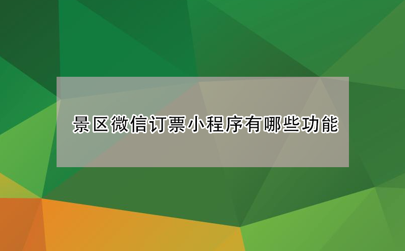 旅游景區(qū)微信訂(購)票小程序系統(tǒng)有哪些功能？