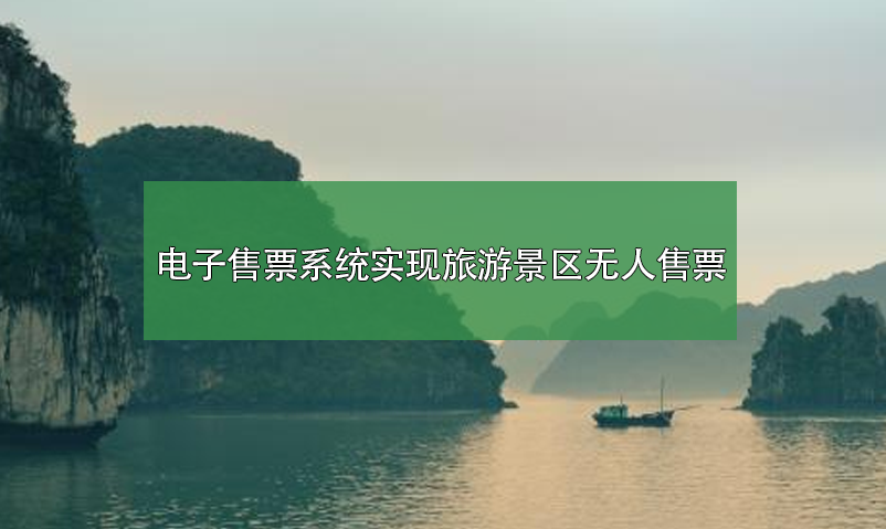 電子售票系統(tǒng)，實(shí)現(xiàn)旅游景區(qū)無(wú)人售票系統(tǒng)