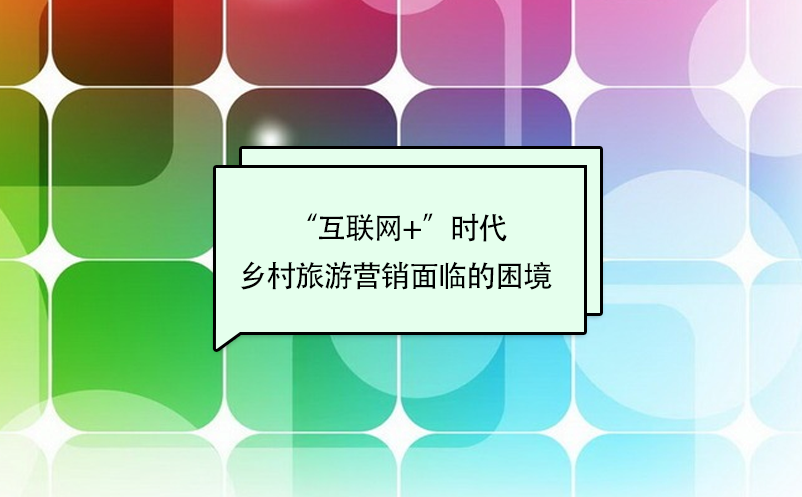 “互聯(lián)網(wǎng)+”時(shí)代鄉(xiāng)村旅游營銷面臨的困境 