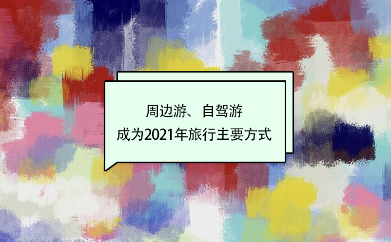 周邊游、自駕游成為2021年旅行主要方式