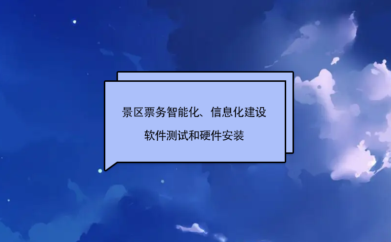 景區(qū)票務(wù)智能化、信息化建設(shè)軟件測試和硬件安裝