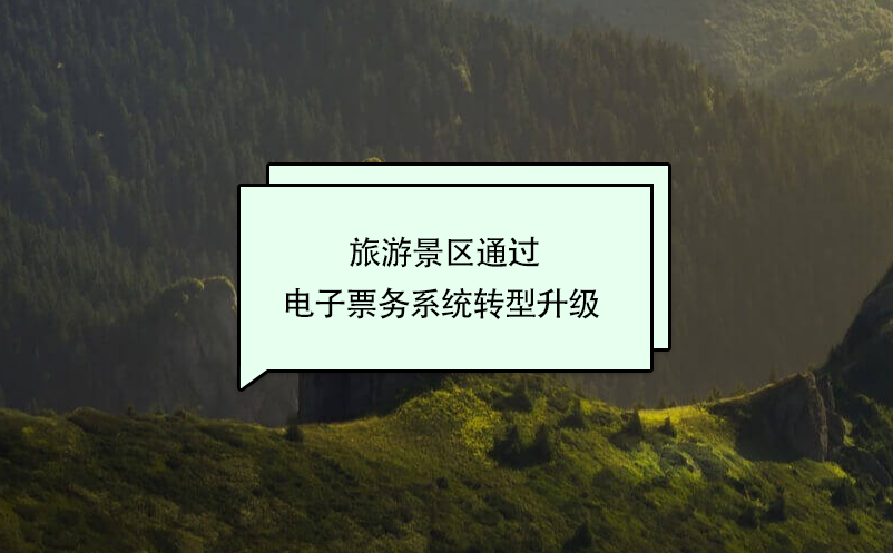 旅游景區(qū)通過電子票務系統(tǒng)轉型升級 