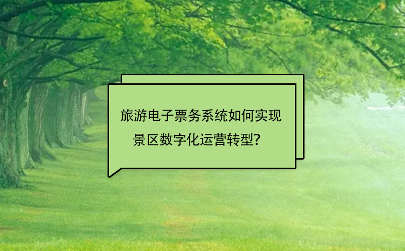 旅游電子票務系統(tǒng)如何實現(xiàn)景區(qū)數(shù)字化運營轉型？ 