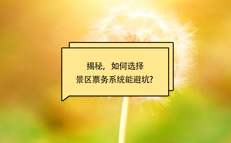 揭秘，如何選擇景區(qū)票務(wù)系統(tǒng)能避坑? 
