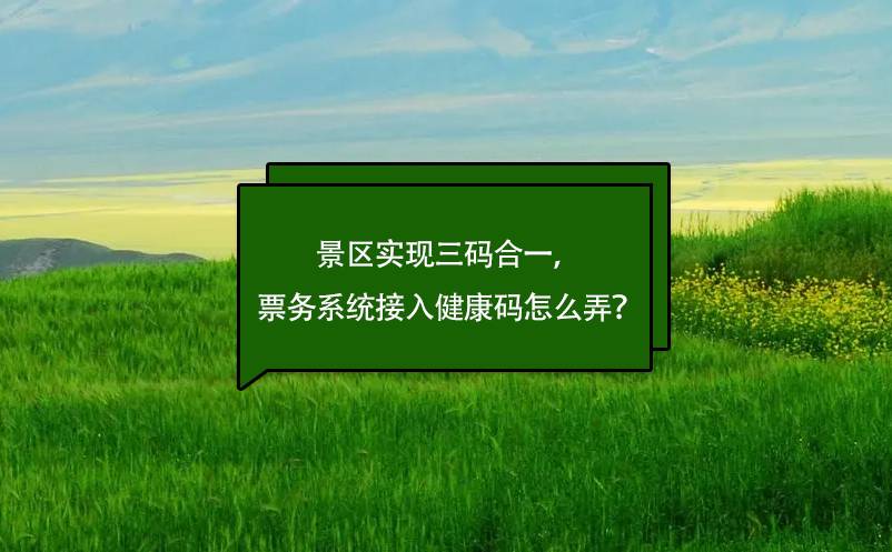 景區(qū)實(shí)現(xiàn)三碼合一，票務(wù)系統(tǒng)接入健康碼怎么弄？