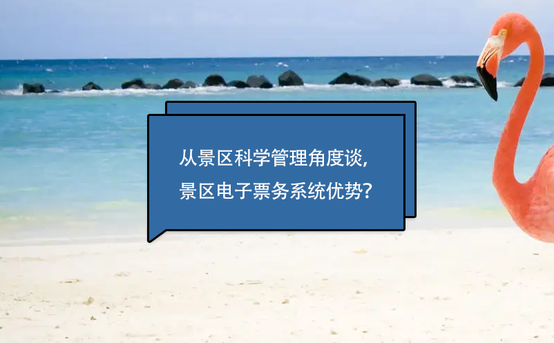 從景區(qū)科學(xué)管理角度談，景區(qū)電子票務(wù)系統(tǒng)優(yōu)勢？