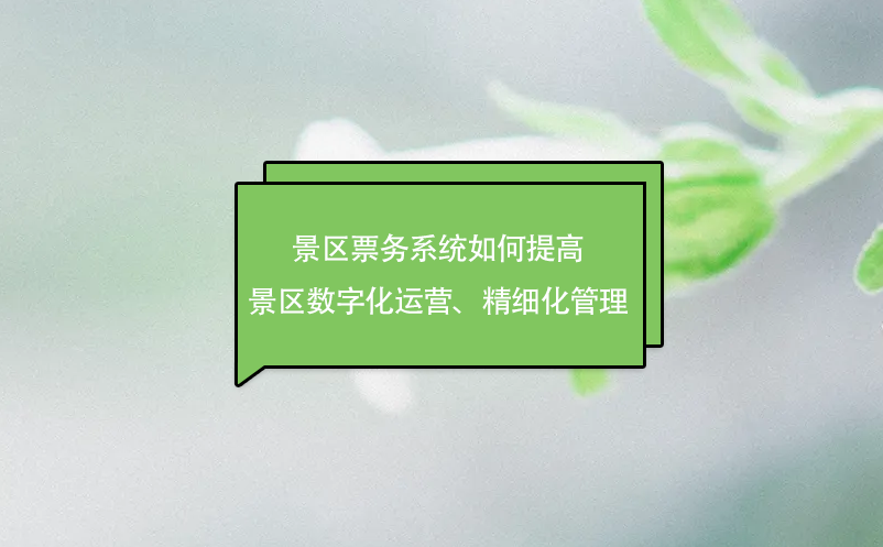 景區(qū)票務(wù)系統(tǒng)如何提高景區(qū)數(shù)字化運(yùn)營、精細(xì)化管理