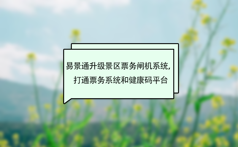易景通升級(jí)景區(qū)票務(wù)閘機(jī)系統(tǒng)，打通票務(wù)系統(tǒng)和健康碼平臺(tái)