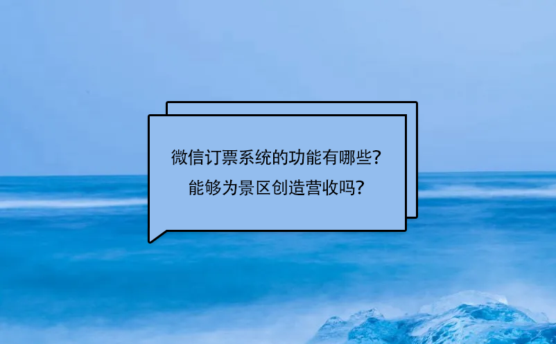 微信訂票系統(tǒng)的功能有哪些？能夠為景區(qū)創(chuàng)造營收嗎？