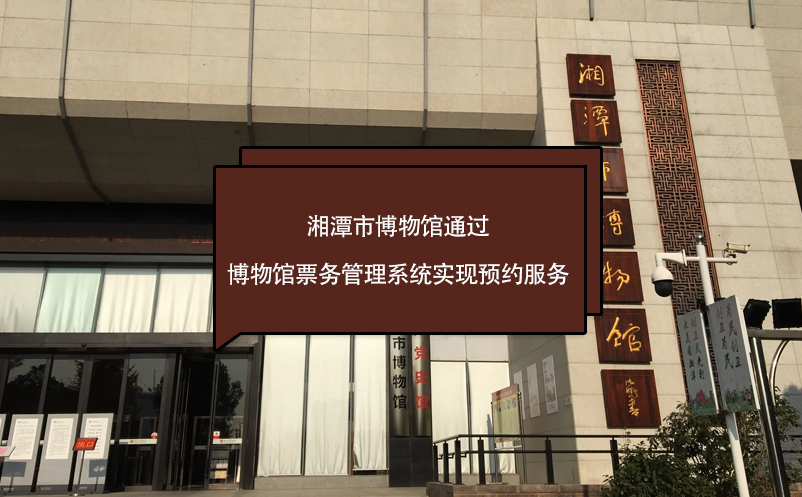 湘潭市博物館通過博物館票務(wù)管理系統(tǒng)實(shí)現(xiàn)預(yù)約服務(wù)