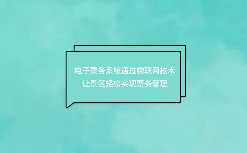 電子票務系統(tǒng)通過物聯(lián)網技術讓景區(qū)輕松實現(xiàn)票務管理
