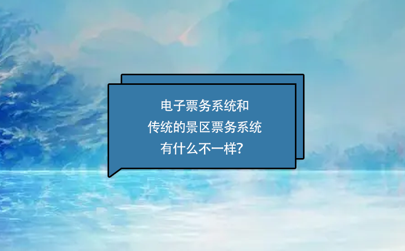 電子票務(wù)系統(tǒng)和傳統(tǒng)的景區(qū)票務(wù)系統(tǒng)有什么不一樣？