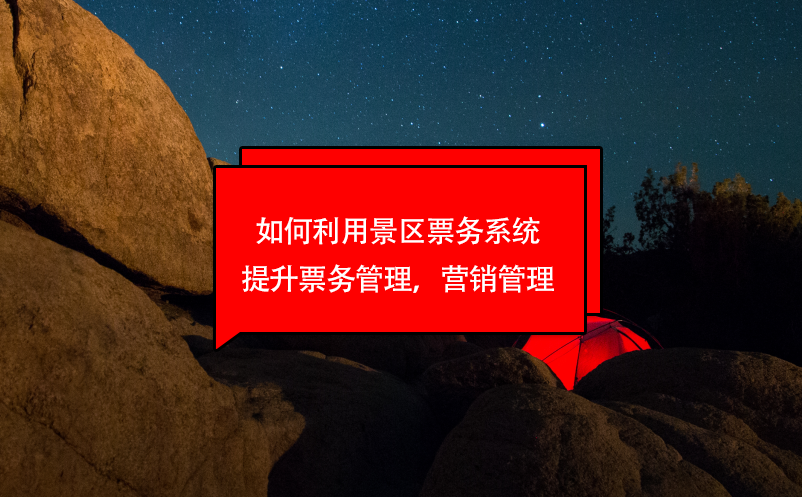 如何利用景區(qū)票務(wù)系統(tǒng)提升票務(wù)管理，營銷管理