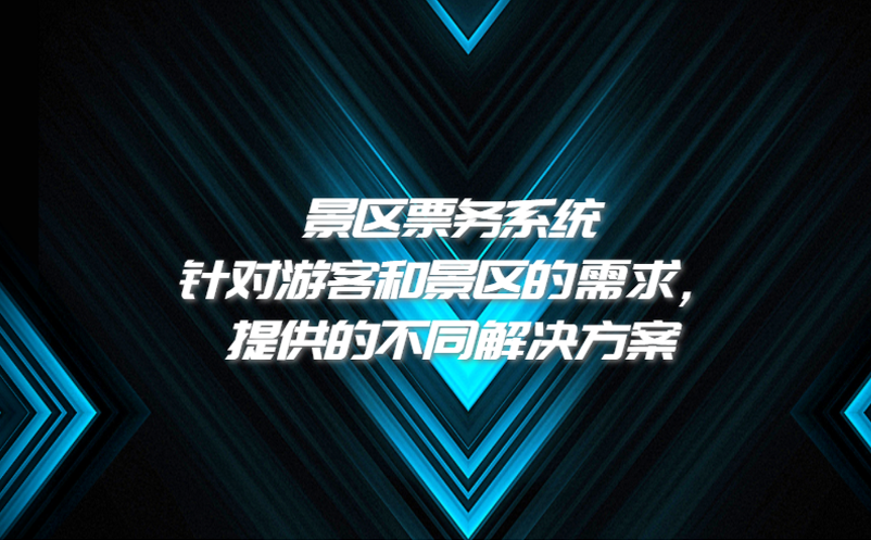 景區(qū)票務(wù)系統(tǒng)針對游客和景區(qū)的需求，提供的不同解決方案