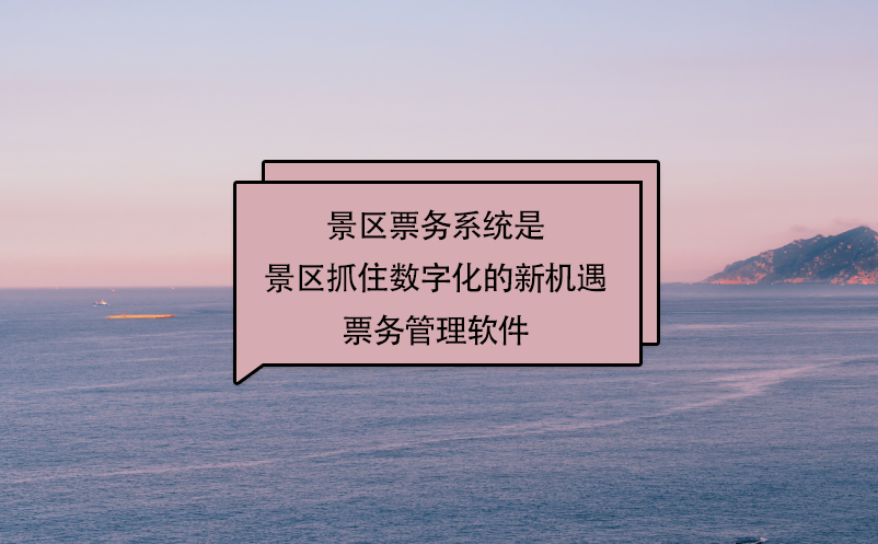 景區(qū)票務系統(tǒng)就是景區(qū)抓住數字化的新機遇票務管理軟件