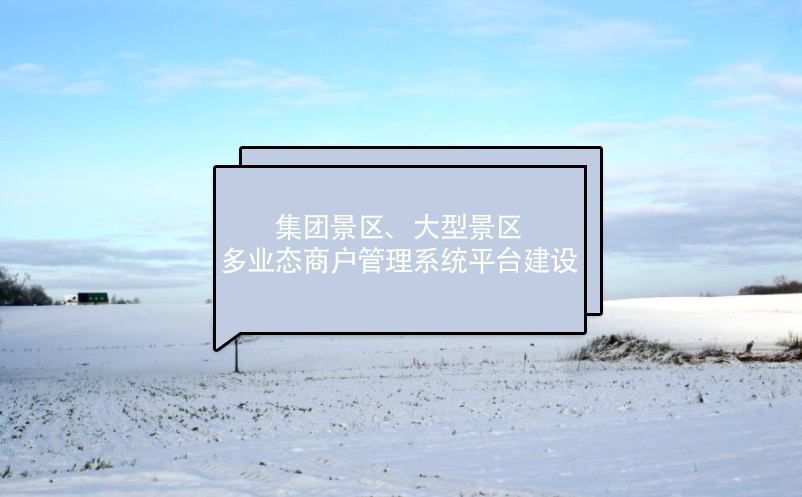 集團景區(qū)、大型景區(qū)多業(yè)態(tài)商戶管理系統(tǒng)平臺建設(shè)