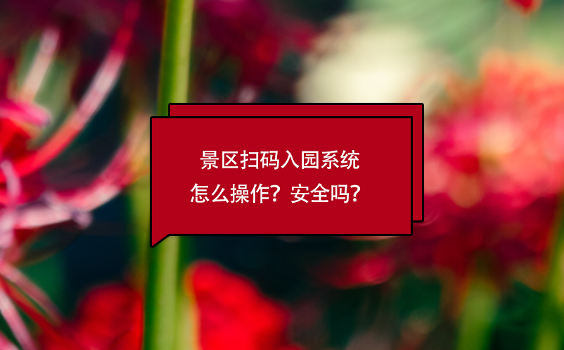 景區(qū)掃碼入園系統(tǒng)怎么操作？安全嗎？
