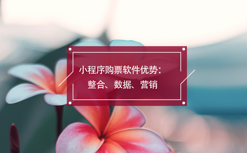 小程序購票軟件優(yōu)勢：整合、數據、營銷