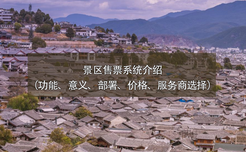 景區(qū)售票系統(tǒng)介紹（功能、意義、部署、價(jià)格、服務(wù)商選擇）