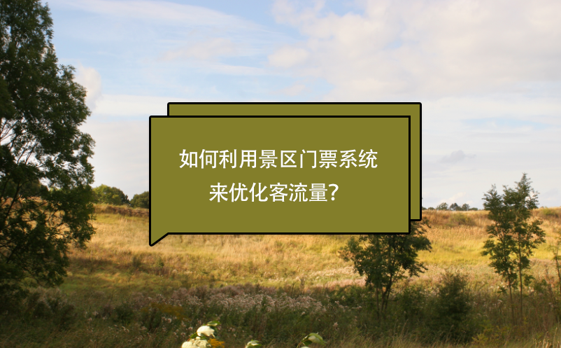 景區(qū)如何利用景區(qū)門票系統(tǒng)來優(yōu)化客流量？