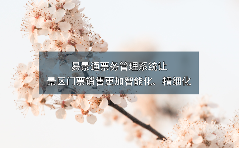 易景通票務管理系統(tǒng)讓景區(qū)門票銷售更加智能化、精細化