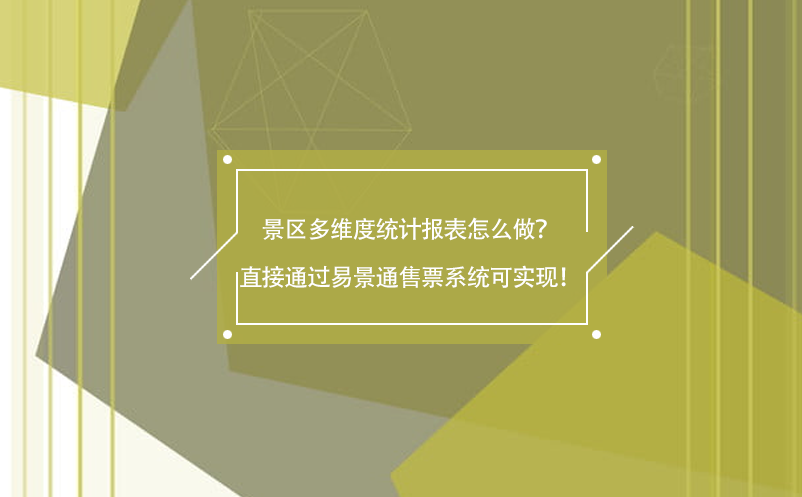 景區(qū)多維度統(tǒng)計(jì)報(bào)表怎么做？直接通過易景通售票系統(tǒng)可實(shí)現(xiàn)！
