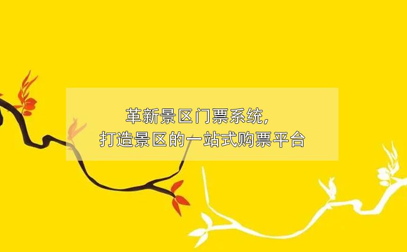 革新景區(qū)門票系統(tǒng)，打造景區(qū)的一站式購票平臺
