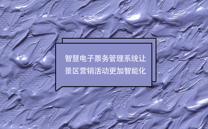 智慧電子票務(wù)管理系統(tǒng)讓景區(qū)營(yíng)銷活動(dòng)更加智能化