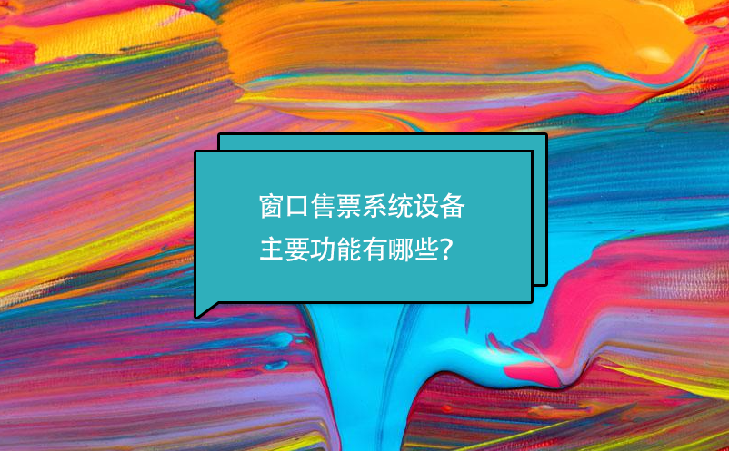 窗口售票系統(tǒng)設(shè)備主要功能有哪些？