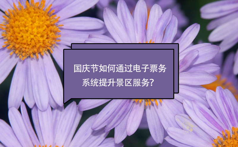 國慶節(jié)如何通過電子票務系統(tǒng)提升景區(qū)服務？