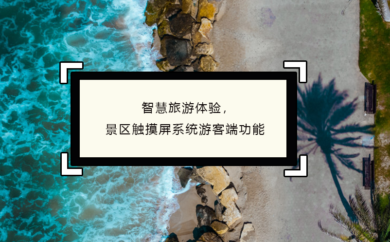 智慧旅游體驗(yàn)，景區(qū)觸摸屏系統(tǒng)游客端功能
