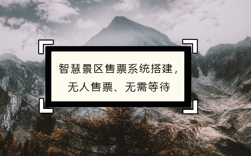 智慧景區(qū)售票系統(tǒng)搭建，無人售票、無需等待