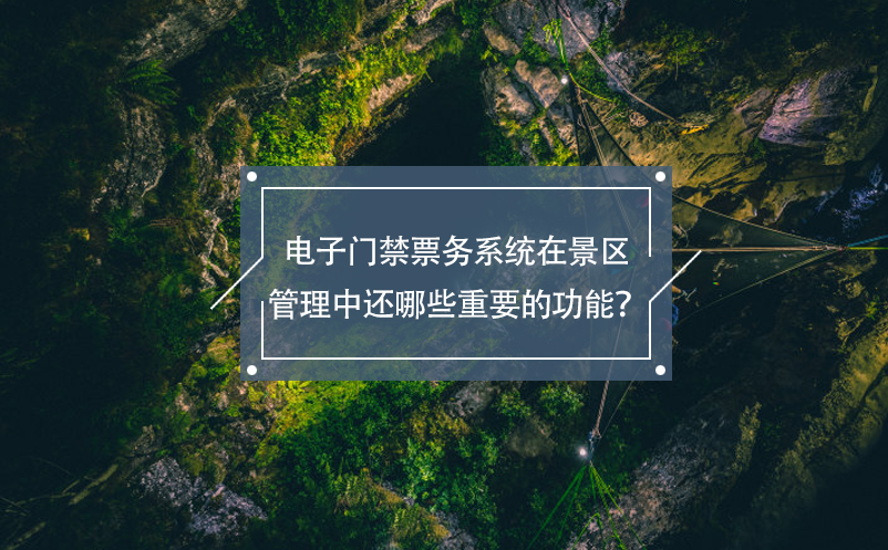 電子門(mén)禁票務(wù)系統(tǒng)在景區(qū)管理中還哪些重要的功能？