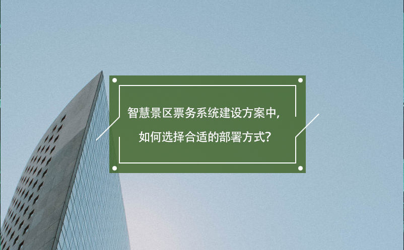 智慧景區(qū)票務(wù)系統(tǒng)建設(shè)方案中，如何選擇合適的部署方式？