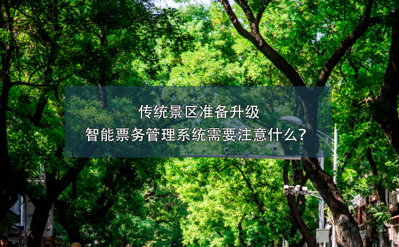 傳統(tǒng)景區(qū)準(zhǔn)備升級(jí)智能票務(wù)管理系統(tǒng)需要注意什么？