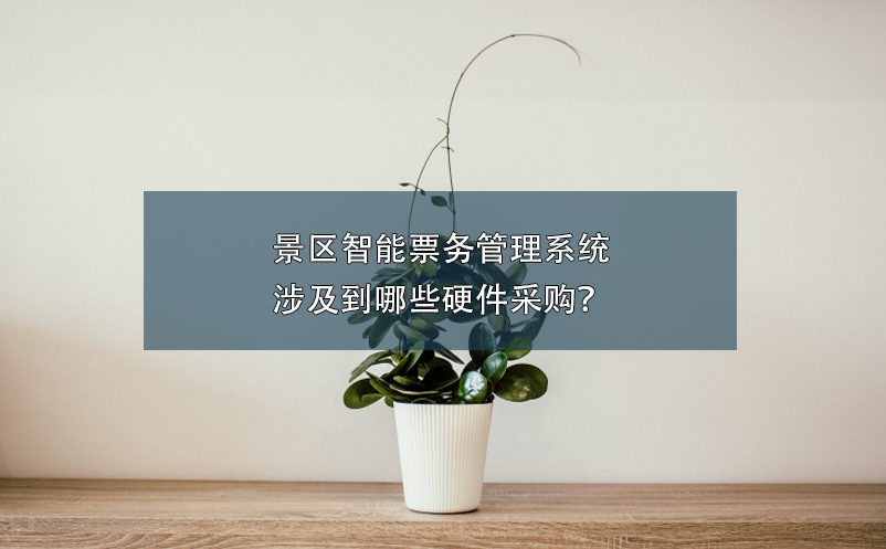 景區(qū)智能票務(wù)管理系統(tǒng)涉及到哪些硬件采購？