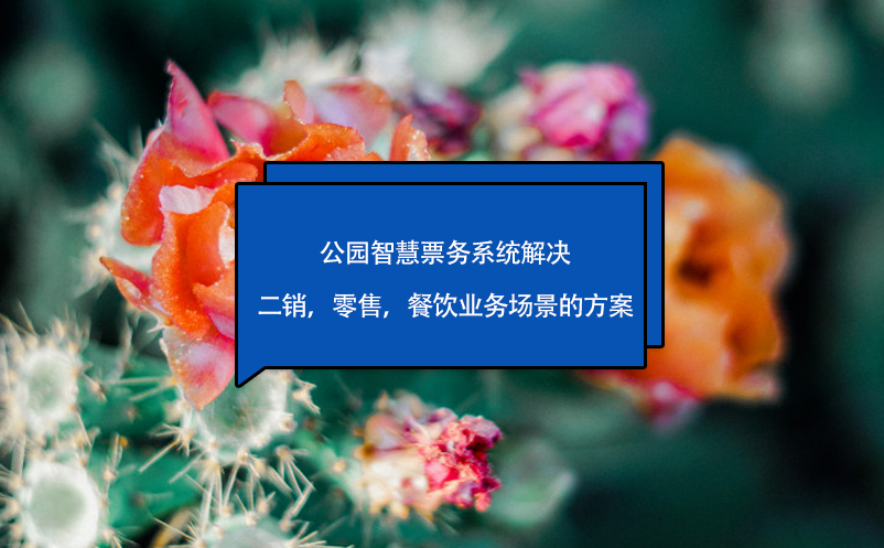 公園智慧票務系統(tǒng)解決二銷，零售，餐飲業(yè)務場景的方案