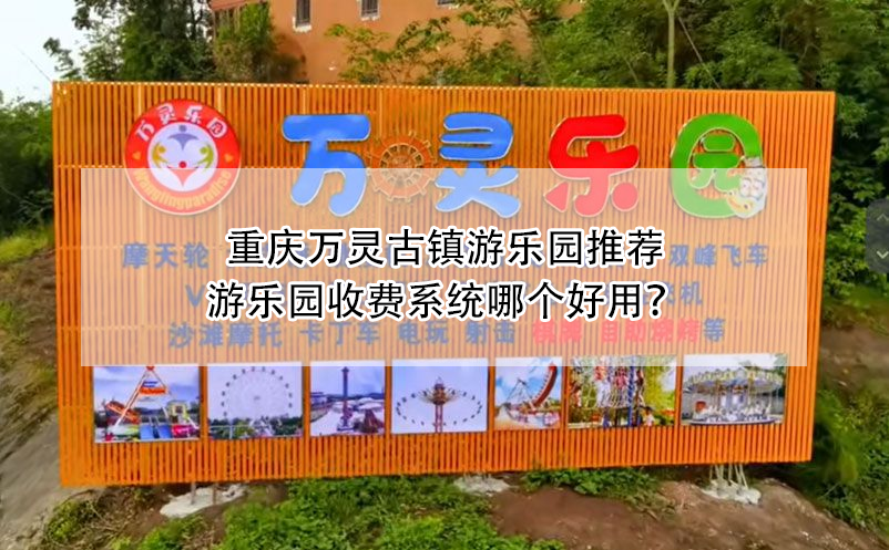 重慶萬靈古鎮(zhèn)游樂園推薦：游樂園收費(fèi)系統(tǒng)哪個(gè)好用？