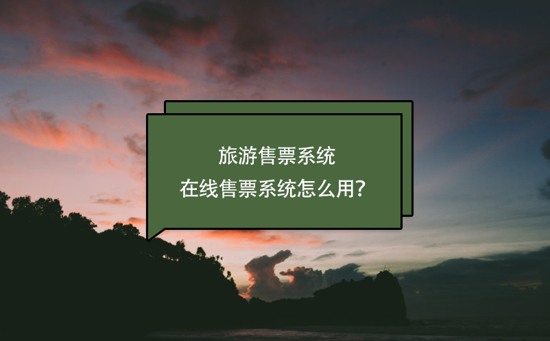 旅游售票系統(tǒng)，在線售票系統(tǒng)怎么用？