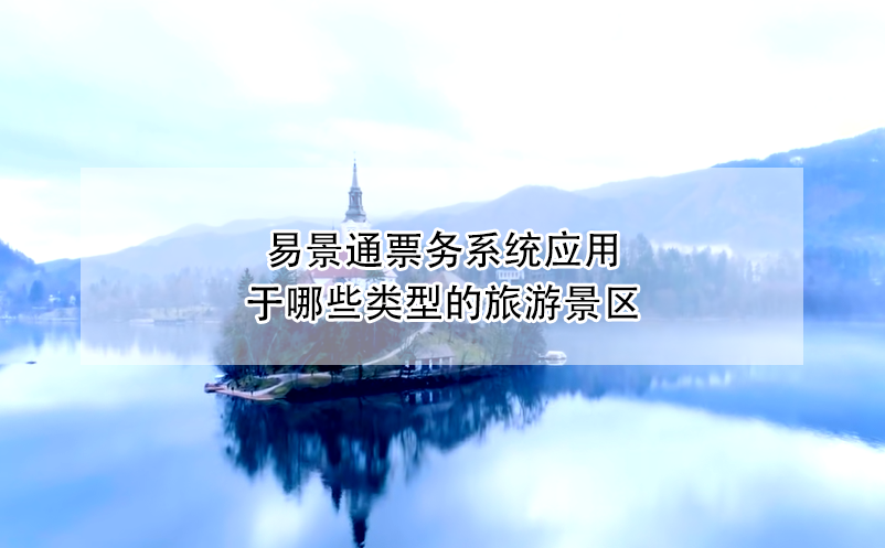 易景通票務(wù)系統(tǒng)應(yīng)用于哪些類(lèi)型的旅游景區(qū)