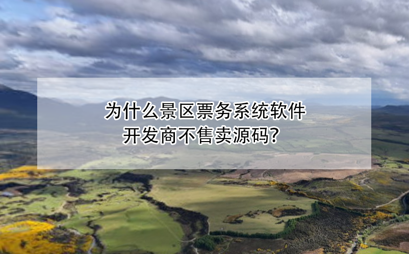 為什么景區(qū)票務(wù)系統(tǒng)軟件開(kāi)發(fā)商不售賣源碼？