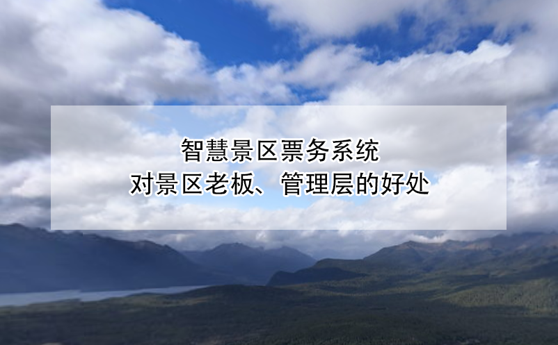 智慧景區(qū)票務系統(tǒng)對景區(qū)老板、管理層的好處