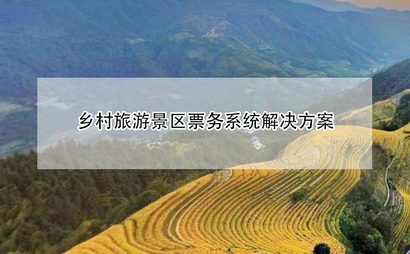 鄉(xiāng)村旅游景區(qū)票務系統(tǒng)解決方案