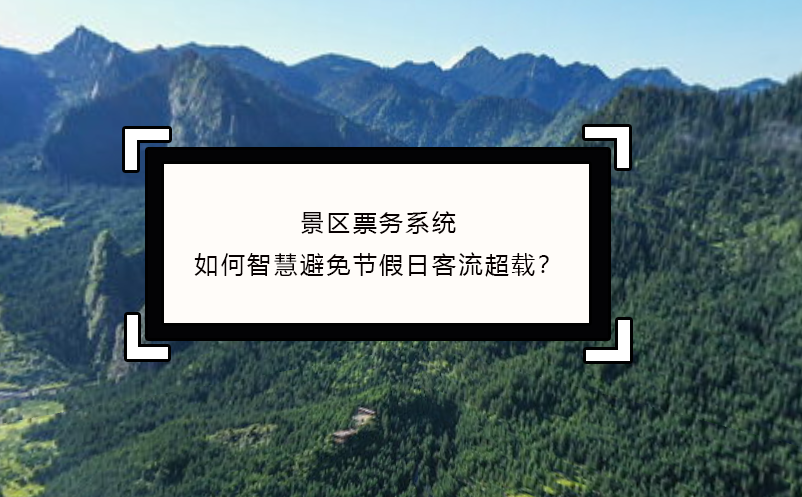 景區(qū)票務系統(tǒng)如何智慧避免節(jié)假日客流超載？