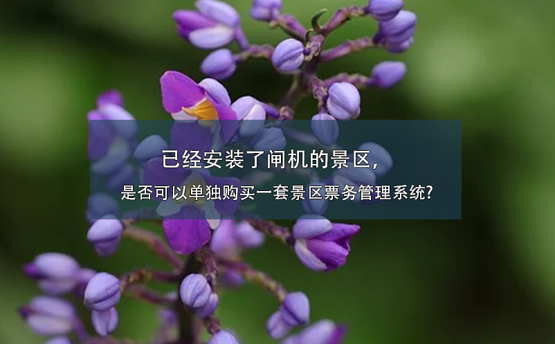 已經(jīng)安裝了閘機(jī)的景區(qū)，是否可以單獨(dú)購買一套景區(qū)票務(wù)管理系統(tǒng)?
