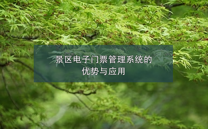 景區(qū)電子門(mén)票管理系統(tǒng)的優(yōu)勢(shì)與應(yīng)用