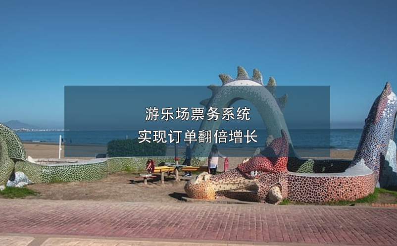 游樂場票務系統(tǒng)實現(xiàn)訂單翻倍增長