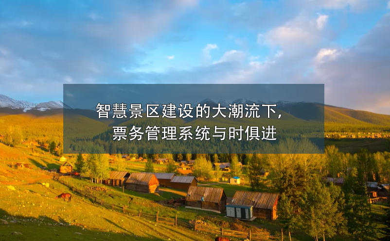 智慧景區(qū)建設(shè)的大潮流下，票務(wù)管理系統(tǒng)與時(shí)俱進(jìn)