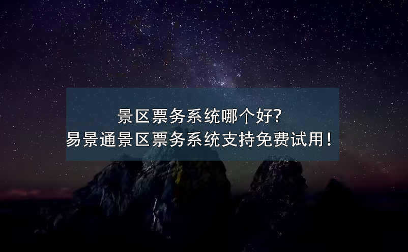 景區(qū)票務(wù)系統(tǒng)哪個(gè)好？易景通景區(qū)票務(wù)系統(tǒng)支持免費(fèi)試用！